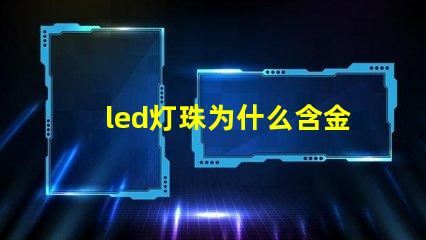 led灯珠为什么含金 led灯珠坏了怎么更换